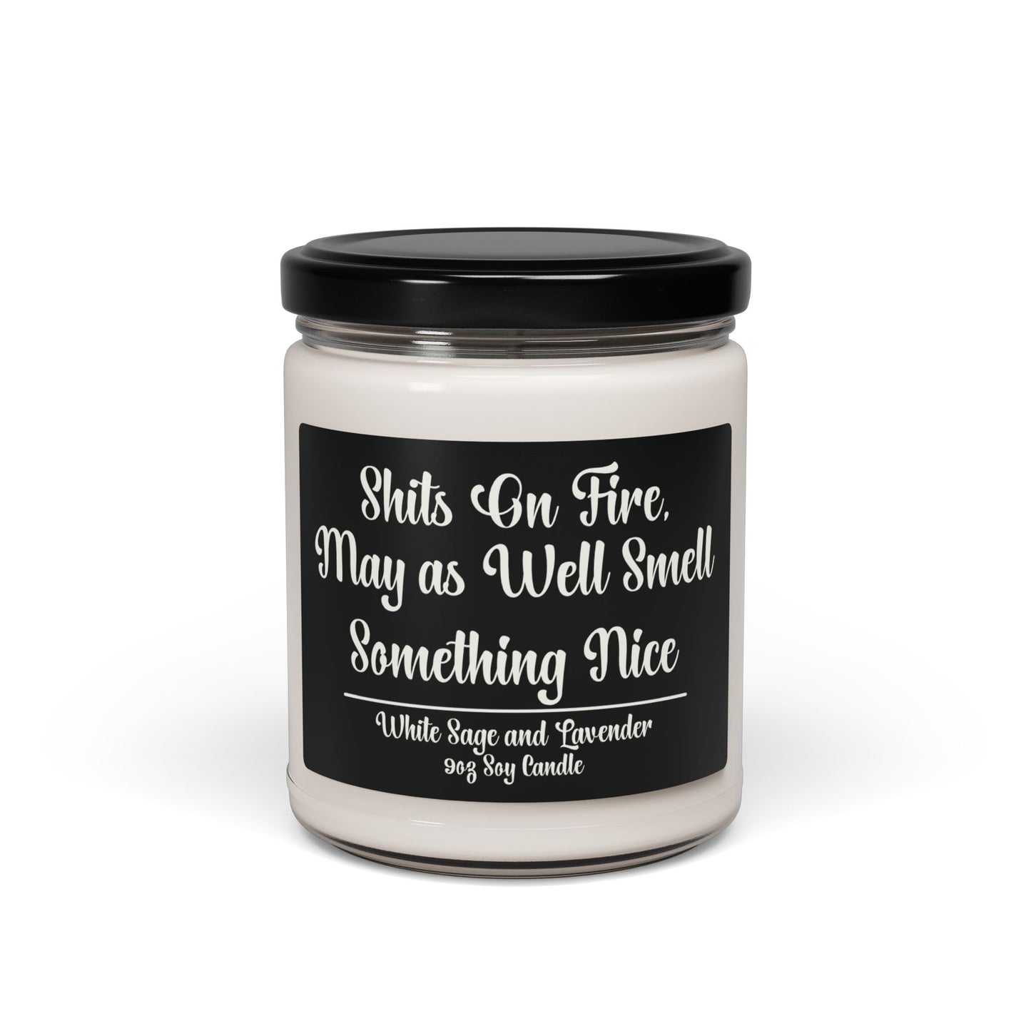 Funny Scented Soy Candle - "Sh*ts On Fire, May as Well Smell Something Nice".