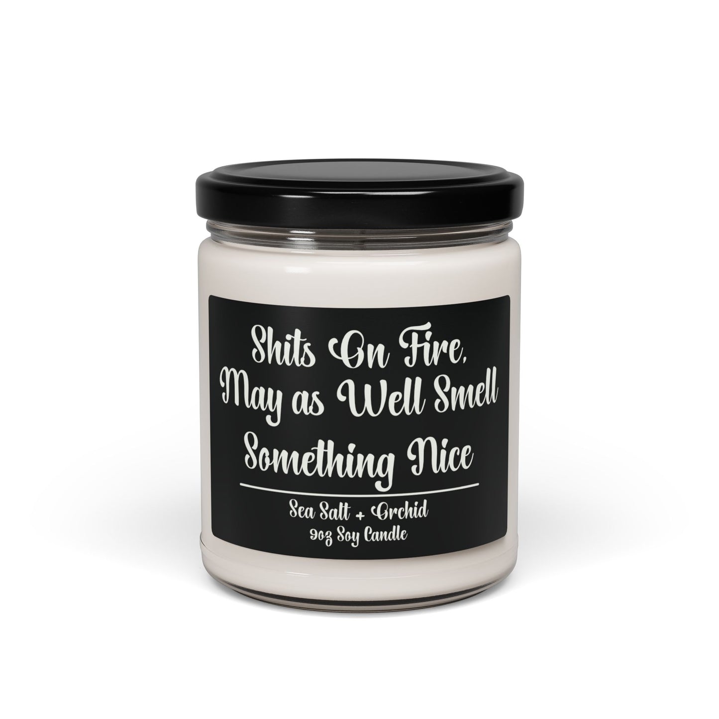 Funny Scented Soy Candle - "Sh*ts On Fire, May as Well Smell Something Nice".
